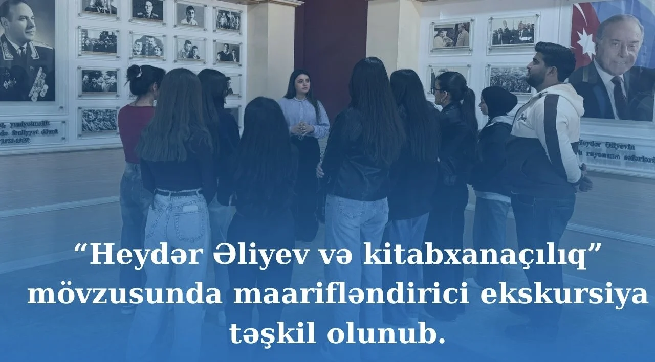 “Heydər Əliyev və kitabxanaçılıq” mövzusunda maarifləndirici ekskursiya təşkil olunub.